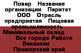 Повар › Название организации ­ Паритет, ООО › Отрасль предприятия ­ Пищевая промышленность › Минимальный оклад ­ 25 000 - Все города Работа » Вакансии   . Приморский край,Находка г.